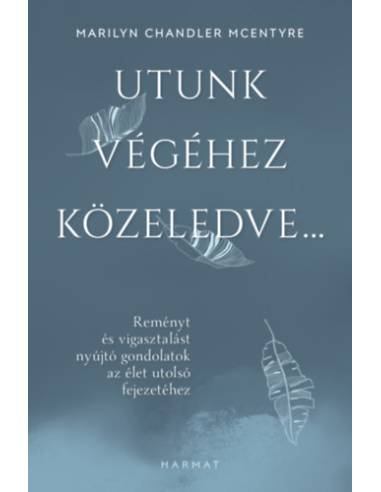 Utunk végéhez közeledve... - Reményt és vigasztalást nyújtó gondolatok az élet utolsó fejezetéhez
