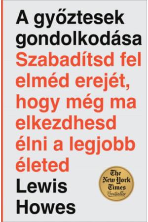 A győztesek gondolkodása - Szabadítsd fel elméd erejét, hogy még ma elkezdhesd élni a legjobb életed