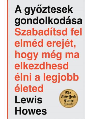 A győztesek gondolkodása - Szabadítsd fel elméd erejét, hogy még ma elkezdhesd élni a legjobb életed