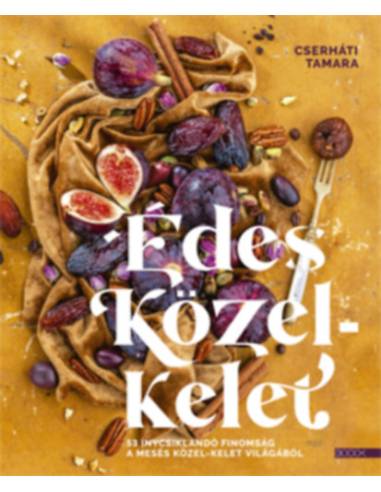 Édes Közel-Kelet - 53 ínycsiklandó finomság a mesés Közel-Kelet világából