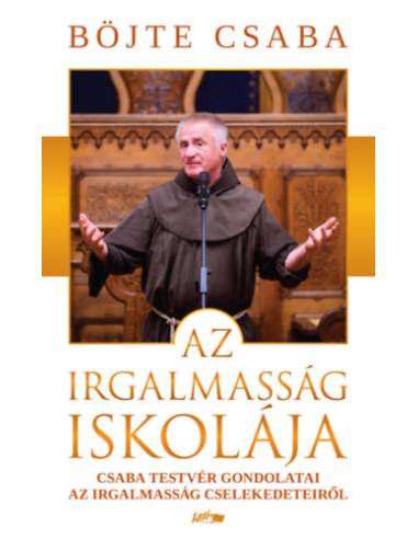Az irgalmasság iskolája - Csaba testvér gondolatai az irgalmasság cselekedeteiről
