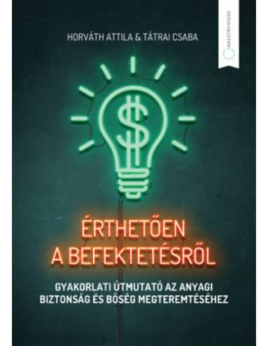 Érthetően a befektetésről - Gyakorlati útmutató az anyagi biztonság és bőség megteremtéséhez
