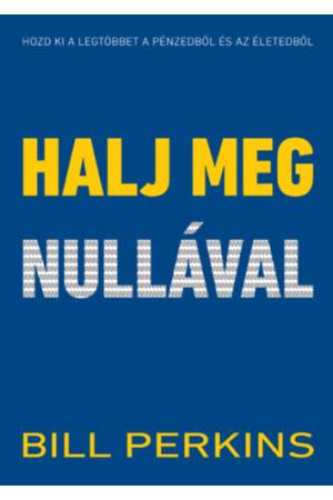 Halj meg nullával - Hozd ki a legtöbbet a pénzedből és az életedből