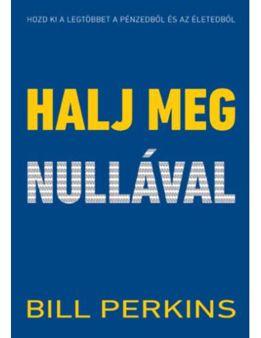 Halj meg nullával - Hozd ki a legtöbbet a pénzedből és az életedből