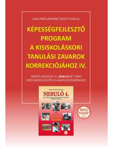 Képességfejlesztő program a kisiskoláskori tanulási zavarok korrekciójához IV. - Tanítói segédlet a Nebuló 4. című képességfejle