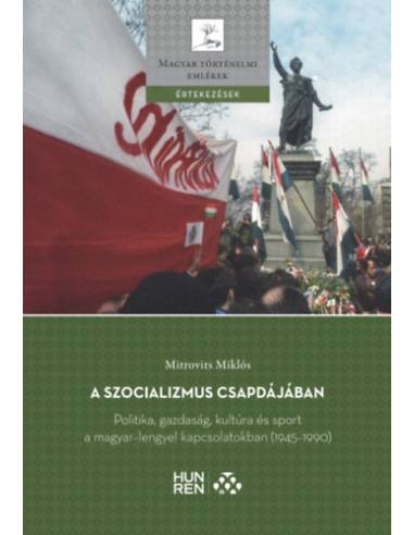 A szocializmus csapdájában - Politika, gazdaság, kultúra és sport a magyar-lengyel kapcsolatokban (1945-1990)