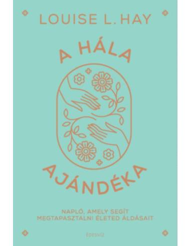 A hála ajándéka - Napló, amely segít megtapasztalni életed áldásait