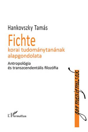 Fichte korai tudománytanának alapgondolata - Hankovszky Tamás