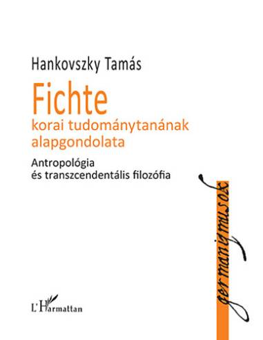 Fichte korai tudománytanának alapgondolata - Hankovszky Tamás