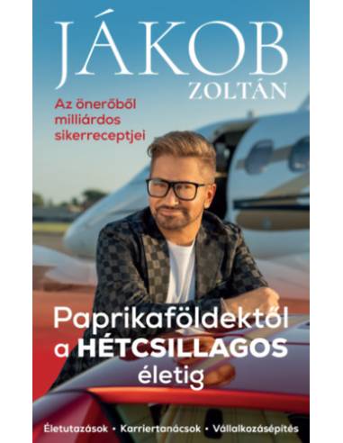 Paprikaföldektől a HÉTCSILLAGOS életig - Az önerőből milliárdos sikerreceptjei