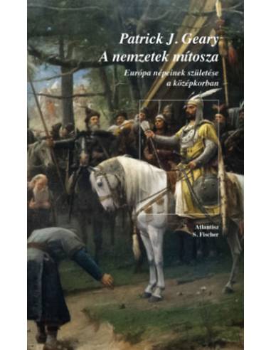 A nemzetek mítosza - Európa népeinek születése a középkorban