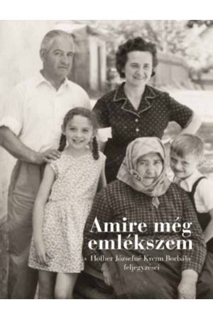 Amire még emlékszem - Hofher Józsefné Krenn Borbála feljegyzései