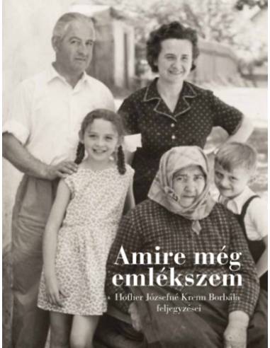 Amire még emlékszem - Hofher Józsefné Krenn Borbála feljegyzései