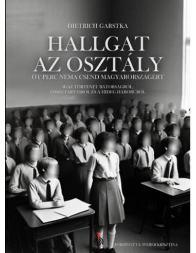 Hallgat az osztály - Öt perc néma csend Magyarországért - Igaz történet bátorságról, összetartásról és a hideg háborúról