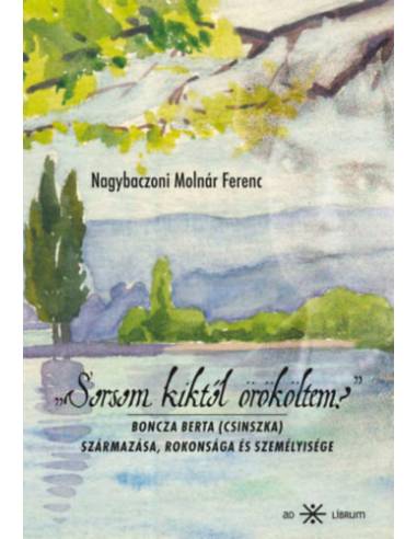 "Sorsom kiktől örököltem?" - Boncza Berta (Csinszka) származása, rokonsága és személyisége