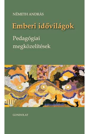 Emberi idővilágok - Pedagógiai megközelítések - Németh András