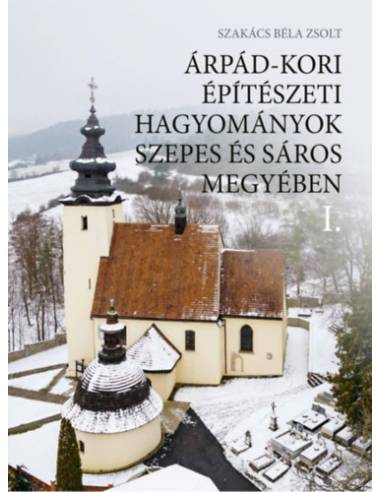 Árpád-kori építészeti hagyományok Szepes és Sáros megyében I-II.