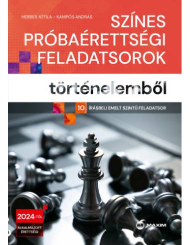 Színes próbaérettségi feladatsorok történelemből - 10 írásbeli emelt szintű feladatsor - A 2024-től érvényes érettségi követelmé