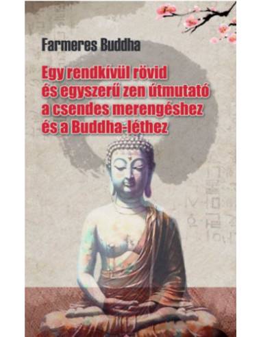 Farmeres Buddha - Egy rendkívül rövid és egyszerű zen útmutató a csendes merengéshez és a Buddha-léthez