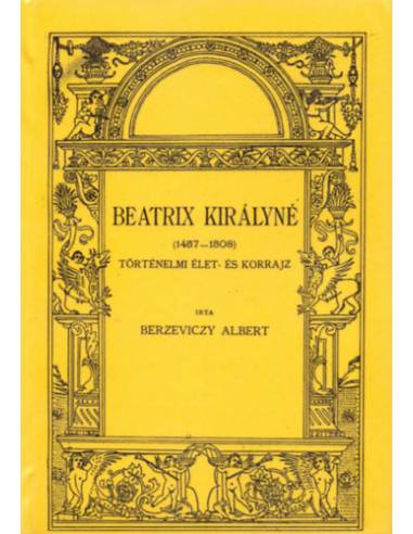 Beatrix királyné 1457-1508 - Berzeviczy Albert