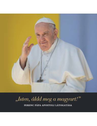 Isten, áldd meg a magyart! - Ferenc pápa apostoli látogatása