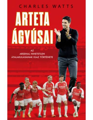 Arteta Ágyúsai - Az Arsenal hihetetlen átalakulásának igaz története
