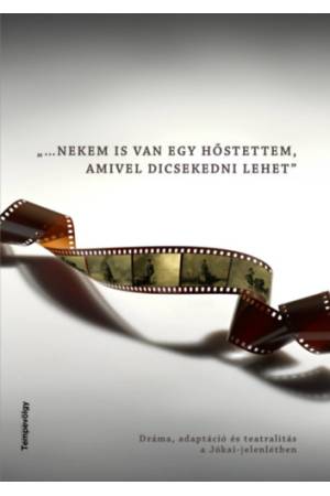 ...Nekem is van egy hőstettem, amivel dicsekedni lehet - Dráma, adaptáció és teatralitás a Jókai-jelenlétben
