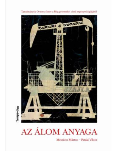 Az álom anyaga - Tanulmányok Oravecz Imre a Rög gyermekei című regénytrilógiájáról