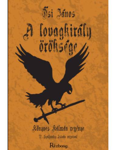 A Lovagkirály öröksége - Könyves Kálmán regénye