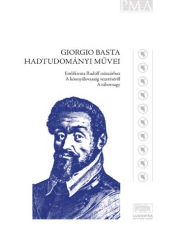 Giorgio Basta hadtudományi művei - Emlékirat Rudolf császárhoz - A könnyűlovasság vezetéséről - A tábornagy