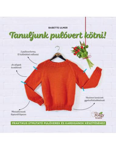 Tanuljunk pulóvert kötni! - Praktikus útmutató pulóverek és kardigánok készítéséhez