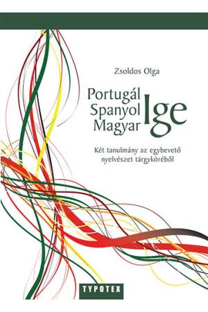 Portugál Ige - Spanyol Ige - Magyar Ige - Két tanulmány az egybevető nyelvészet tárgyköréből