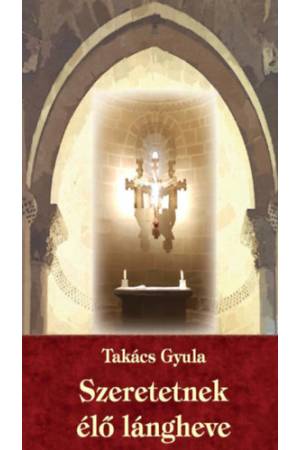 Szeretetnek élő lángheve - Takács Gyula
