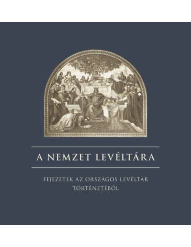 A nemzet levéltára - Fejezetek az országos levéltár történetéből