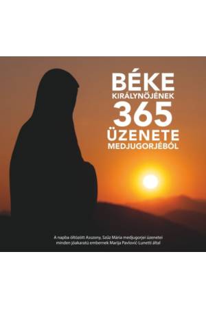 Béke királynőjének 365 üzenete Medjugorjéból - A napba öltözött Asszony, Szűz Mária medjugorjei üzenetei minden jóakaratú embern