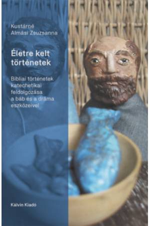 Életre kelt történetek - Bibliai történetek katechetikai feldolgozása a báb és a dráma eszközeivel