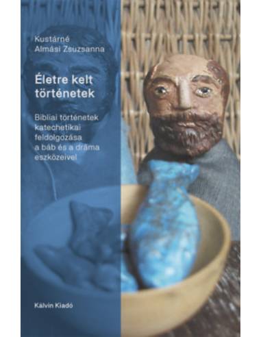 Életre kelt történetek - Bibliai történetek katechetikai feldolgozása a báb és a dráma eszközeivel
