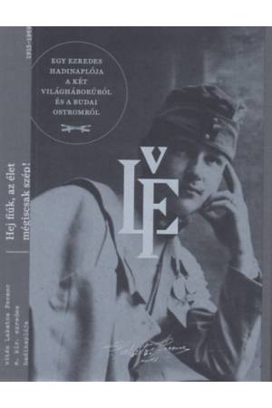 Hej fiúk, az élet mégiscsak szép! - Egy ezredes hadinaplója a két világháborúról és a budai ostromról