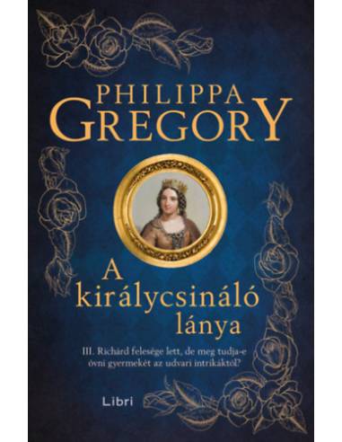 A királycsináló lánya - III. Richárd felesége lett, de meg tudja-e óvni gyermekét az udvari intrikáktól?