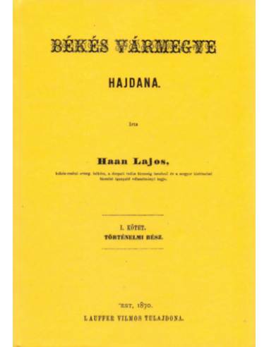 Békés vármegye hajdana I. Történelmi rész - Haan Lajos