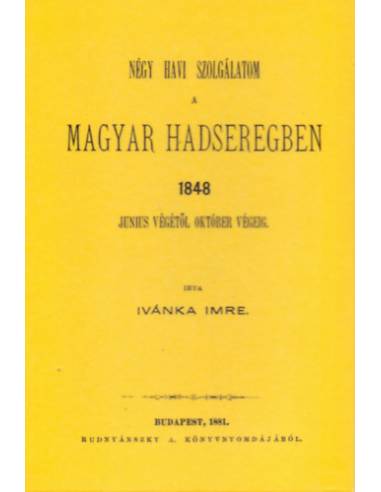 Négy havi szolgálatom a magyar hadseregben 1848 június végétől okt. végéig - Ivánka Imre