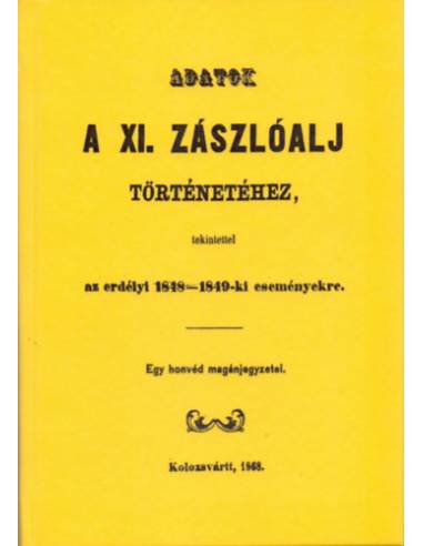 Adatok a XI. zászlóalj történetéhez - Különös tekintettel az erdélyi 1848-49-ki eseményekre - Egy honvéd magánjegyzetei.