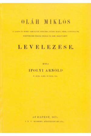 Oláh Miklós II. Lajos és Mária királyné titkára, utóbb Magyar orsz. cancellár, esztergomi érsek-primás és kir. helytrató levelez