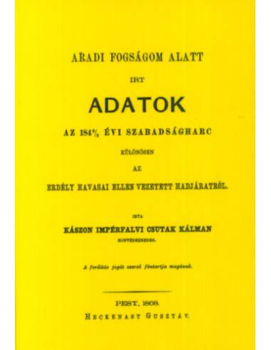 Aradi fogságom alatt írt adatok az 1848/49 évi szabadságharc különösen az Erdély havasai ellen vezetett hadjáratról - Csutak Kál