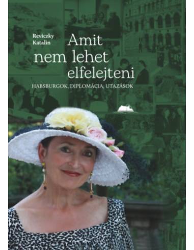 Amit nem lehet elfelejteni - Habsburgok, diplomácia, utazások