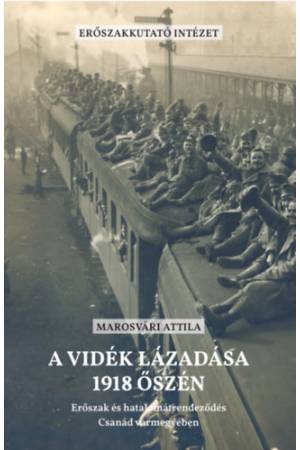 A vidék lázadása 1918 őszén - Erőszak és hatalomátrendeződés Csanád vármegyében