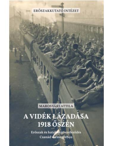 A vidék lázadása 1918 őszén - Erőszak és hatalomátrendeződés Csanád vármegyében