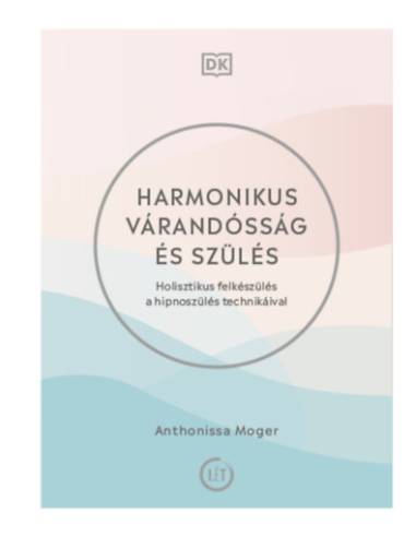 Harmonikus várandósság és szülés - Holisztikus felkészülés a hipnoszülés technikáival