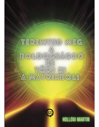 Teremtsd meg a Boldogságod és törj ki a Mátrixból!