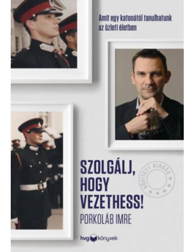 Szolgálj, hogy vezethess! - Bővített kiadás - Amit egy katonától tanulhatunk az üzleti életben